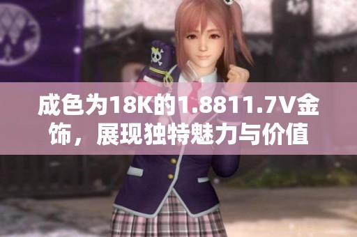 成色为18K的1.8811.7V金饰，展现独特魅力与价值