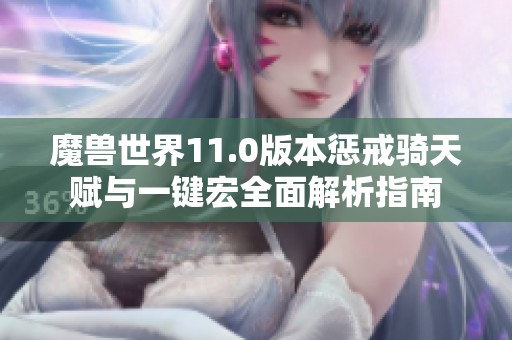 魔兽世界11.0版本惩戒骑天赋与一键宏全面解析指南