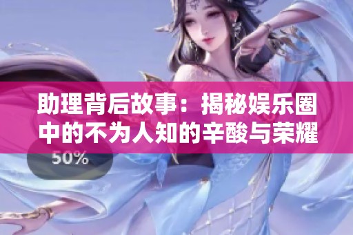 助理背后故事：揭秘娱乐圈中的不为人知的辛酸与荣耀