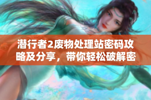 潜行者2废物处理站密码攻略及分享，带你轻松破解密码