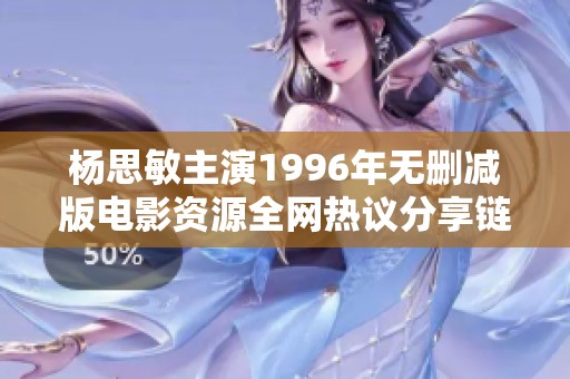 杨思敏主演1996年无删减版电影资源全网热议分享链接