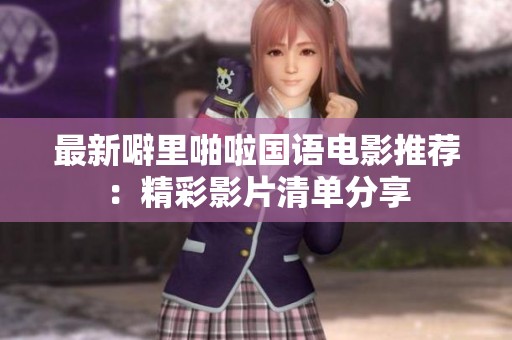 最新噼里啪啦国语电影推荐：精彩影片清单分享
