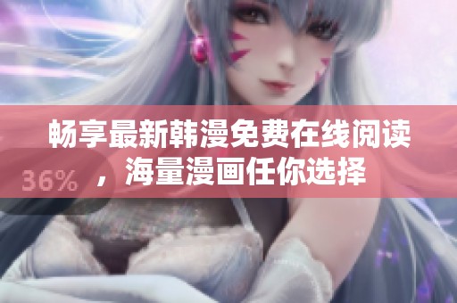 畅享最新韩漫免费在线阅读，海量漫画任你选择