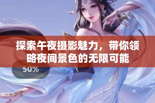 探索午夜摄影魅力，带你领略夜间景色的无限可能