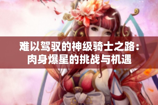 难以驾驭的神级骑士之路：肉身爆星的挑战与机遇