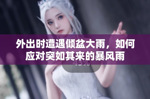 外出时遭遇倾盆大雨，如何应对突如其来的暴风雨