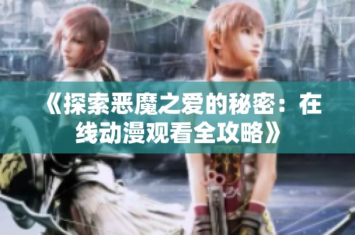《探索恶魔之爱的秘密：在线动漫观看全攻略》