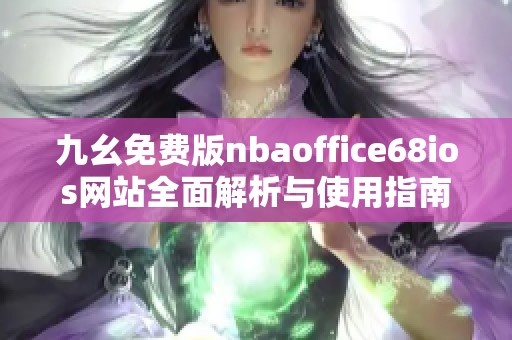 九幺免费版nbaoffice68ios网站全面解析与使用指南