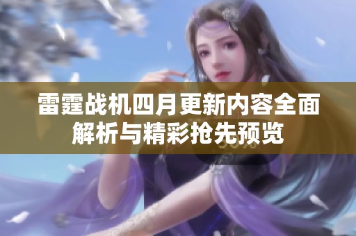 雷霆战机四月更新内容全面解析与精彩抢先预览