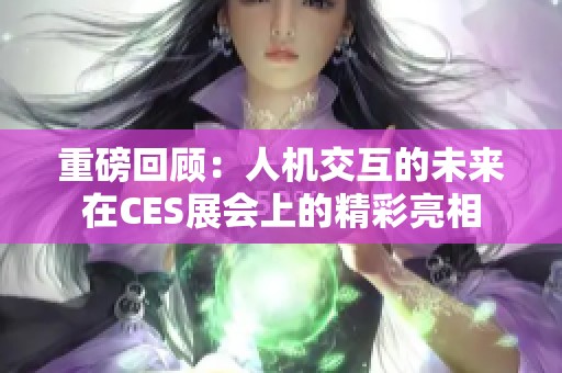 重磅回顾：人机交互的未来在CES展会上的精彩亮相