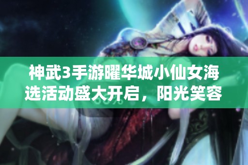 神武3手游曜华城小仙女海选活动盛大开启，阳光笑容闪耀全场