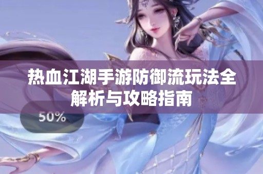 热血江湖手游防御流玩法全解析与攻略指南