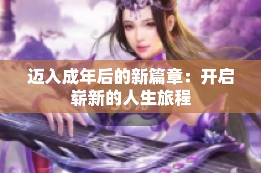 迈入成年后的新篇章：开启崭新的人生旅程