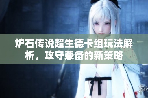 炉石传说超生德卡组玩法解析，攻守兼备的新策略