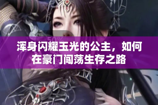 浑身闪耀玉光的公主，如何在豪门闯荡生存之路
