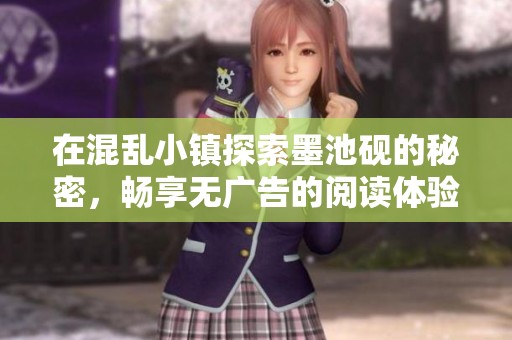 在混乱小镇探索墨池砚的秘密，畅享无广告的阅读体验