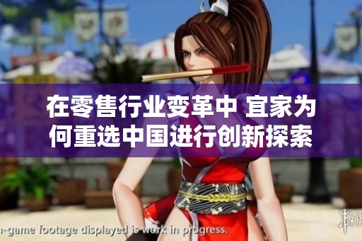 在零售行业变革中 宜家为何重选中国进行创新探索