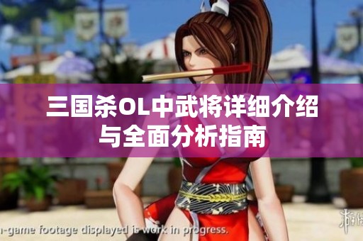 三国杀OL中武将详细介绍与全面分析指南