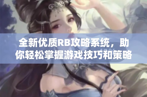 全新优质RB攻略系统，助你轻松掌握游戏技巧和策略