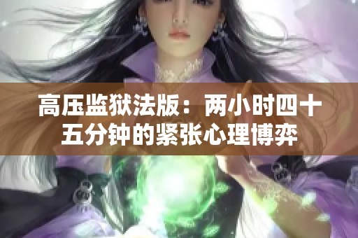 高压监狱法版：两小时四十五分钟的紧张心理博弈
