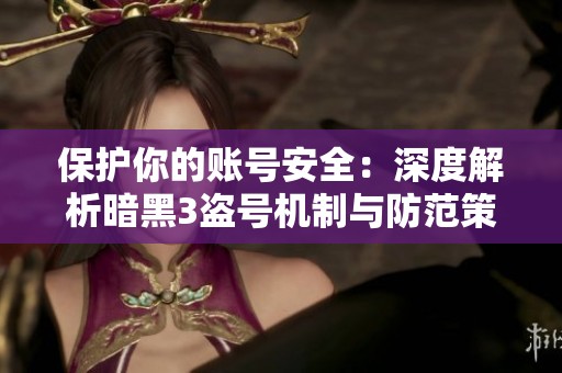 保护你的账号安全：深度解析暗黑3盗号机制与防范策略