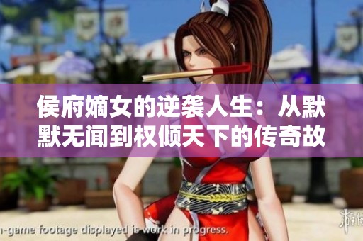 侯府嫡女的逆袭人生：从默默无闻到权倾天下的传奇故事