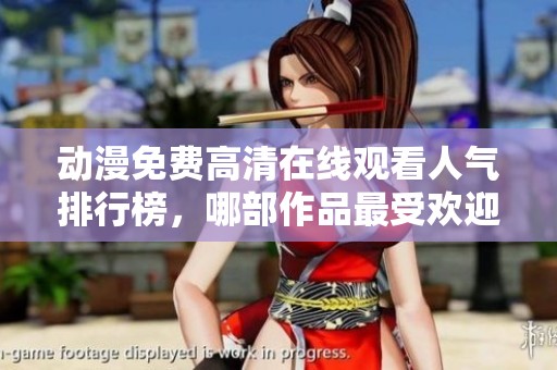 动漫免费高清在线观看人气排行榜，哪部作品最受欢迎？