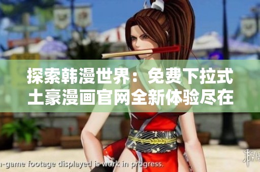 探索韩漫世界：免费下拉式土豪漫画官网全新体验尽在其中