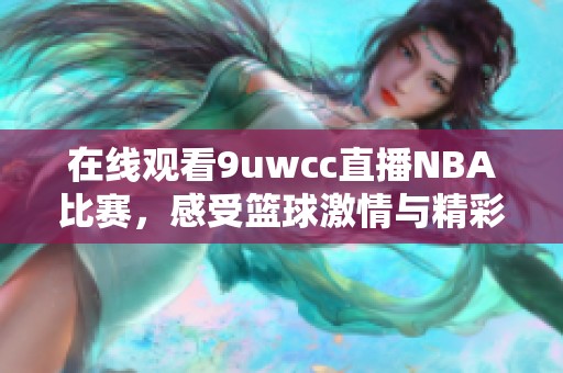 在线观看9uwcc直播NBA比赛，感受篮球激情与精彩瞬间