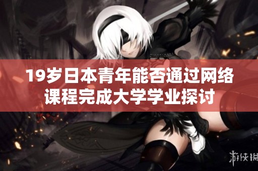 19岁日本青年能否通过网络课程完成大学学业探讨