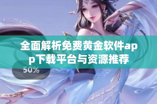 全面解析免费黄金软件app下载平台与资源推荐