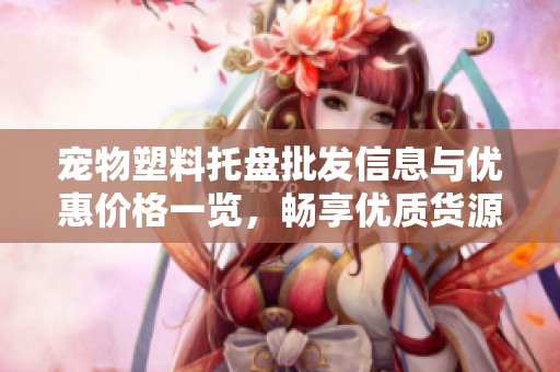 宠物塑料托盘批发信息与优惠价格一览，畅享优质货源直供