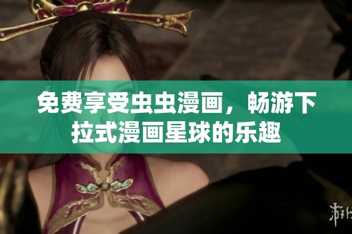 免费享受虫虫漫画，畅游下拉式漫画星球的乐趣