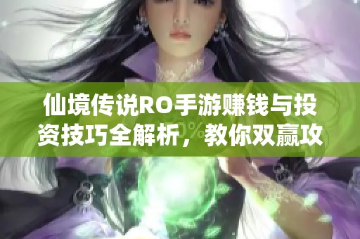 仙境传说RO手游赚钱与投资技巧全解析，教你双赢攻略与致富秘笈