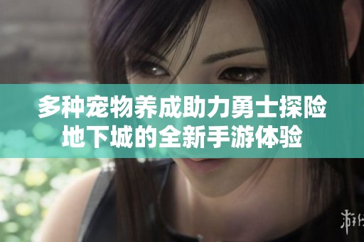 多种宠物养成助力勇士探险地下城的全新手游体验