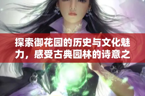 探索御花园的历史与文化魅力，感受古典园林的诗意之美