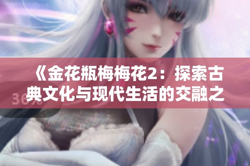《金花瓶梅梅花2：探索古典文化与现代生活的交融之旅》