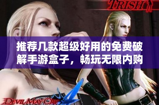 推荐几款超级好用的免费破解手游盒子，畅玩无限内购游戏