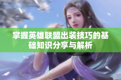 掌握英雄联盟出装技巧的基础知识分享与解析