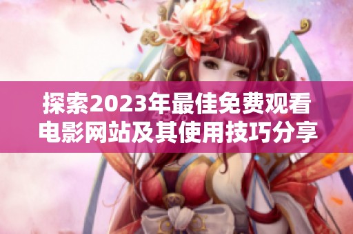 探索2023年最佳免费观看电影网站及其使用技巧分享