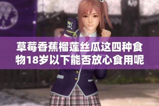 草莓香蕉榴莲丝瓜这四种食物18岁以下能否放心食用呢