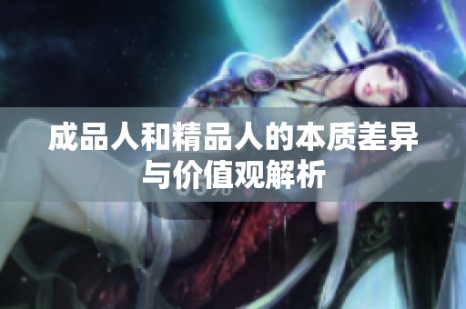 成品人和精品人的本质差异与价值观解析