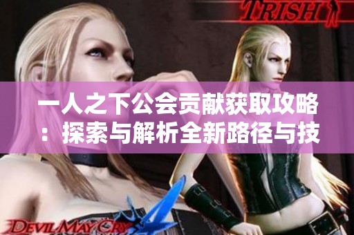 一人之下公会贡献获取攻略：探索与解析全新路径与技巧分享