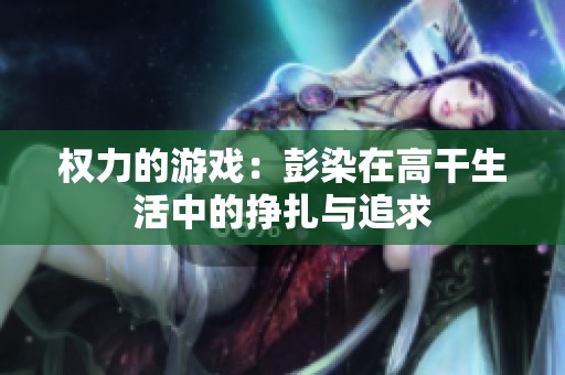 权力的游戏：彭染在高干生活中的挣扎与追求