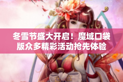 冬雪节盛大开启！魔域口袋版众多精彩活动抢先体验