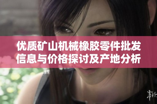 优质矿山机械橡胶零件批发信息与价格探讨及产地分析