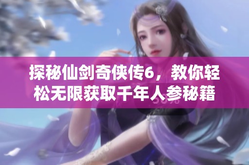 探秘仙剑奇侠传6，教你轻松无限获取千年人参秘籍