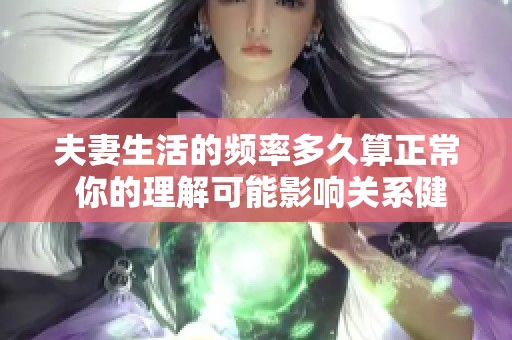 夫妻生活的频率多久算正常 你的理解可能影响关系健康