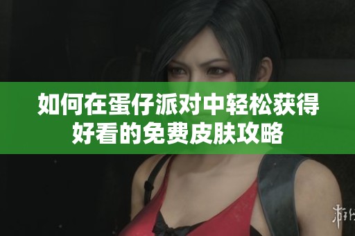 如何在蛋仔派对中轻松获得好看的免费皮肤攻略