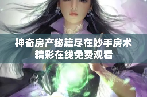 神奇房产秘籍尽在妙手房术精彩在线免费观看